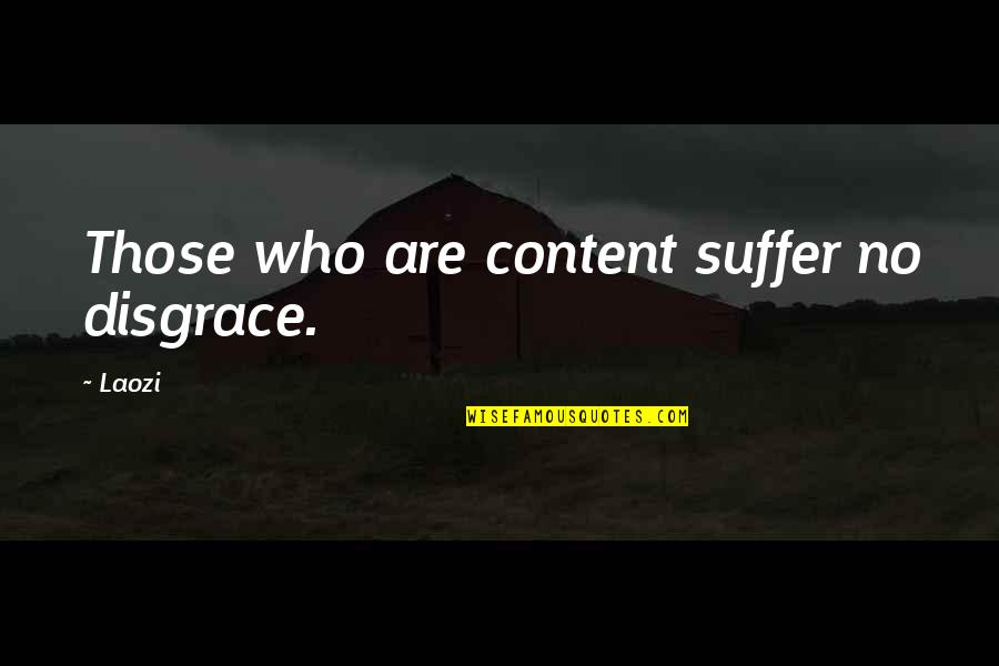 Suffer Quotes By Laozi: Those who are content suffer no disgrace.
