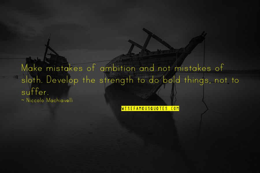 Suffer Quotes By Niccolo Machiavelli: Make mistakes of ambition and not mistakes of Suffer Quotes By Niccolo Machiavelli: Make mistakes of ambition and not mistakes of