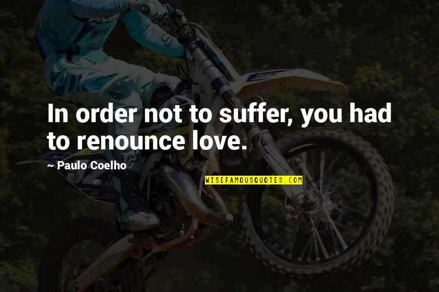 Suffer Quotes By Paulo Coelho: In order not to suffer, you had to Suffer Quotes By Paulo Coelho: In order not to suffer, you had to