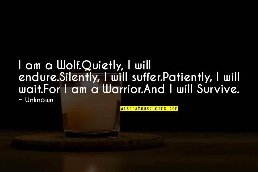 Suffer Silently Quotes By Unknown: I am a Wolf.Quietly, I will endure.Silently, I