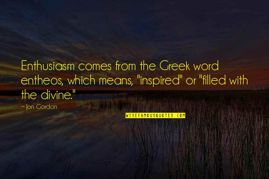 Suffer Sireyna Quotes By Jon Gordon: Enthusiasm comes from the Greek word entheos, which