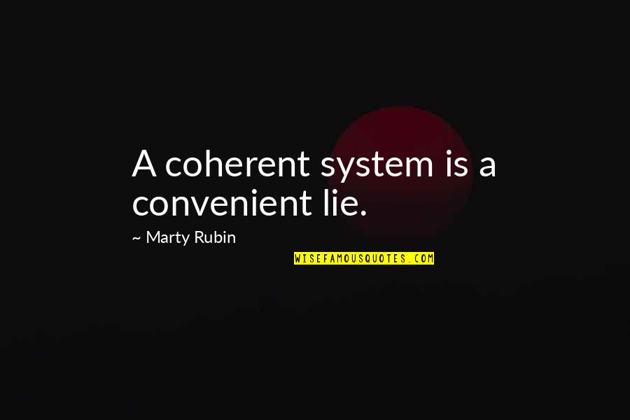 Suffer Strong Quotes By Marty Rubin: A coherent system is a convenient lie. Suffer Strong Quotes By Marty Rubin: A coherent system is a convenient lie.