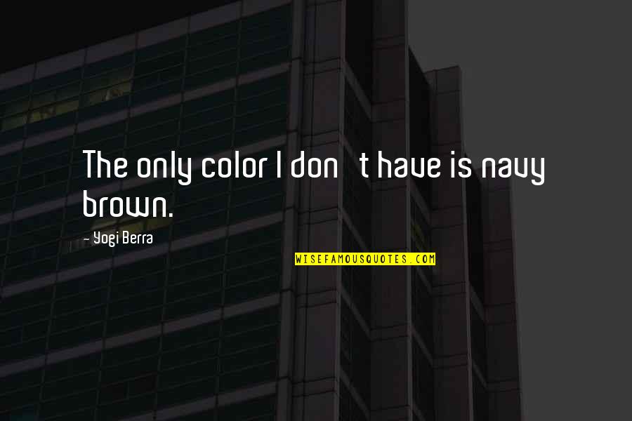 Suffer Strong Quotes By Yogi Berra: The only color I don't have is navy Suffer Strong Quotes By Yogi Berra: The only color I don't have is navy