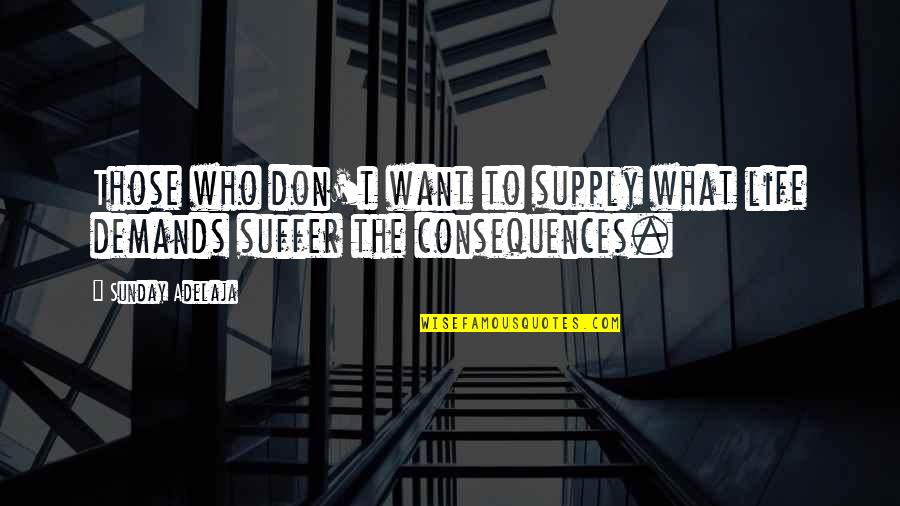 Suffer The Consequences Quotes By Sunday Adelaja: Those who don't want to supply what life