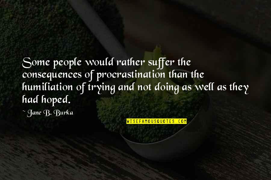 Suffer Well Quotes By Jane B. Burka: Some people would rather suffer the consequences of