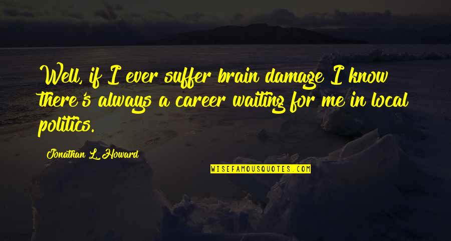 Suffer Well Quotes By Jonathan L. Howard: Well, if I ever suffer brain damage I