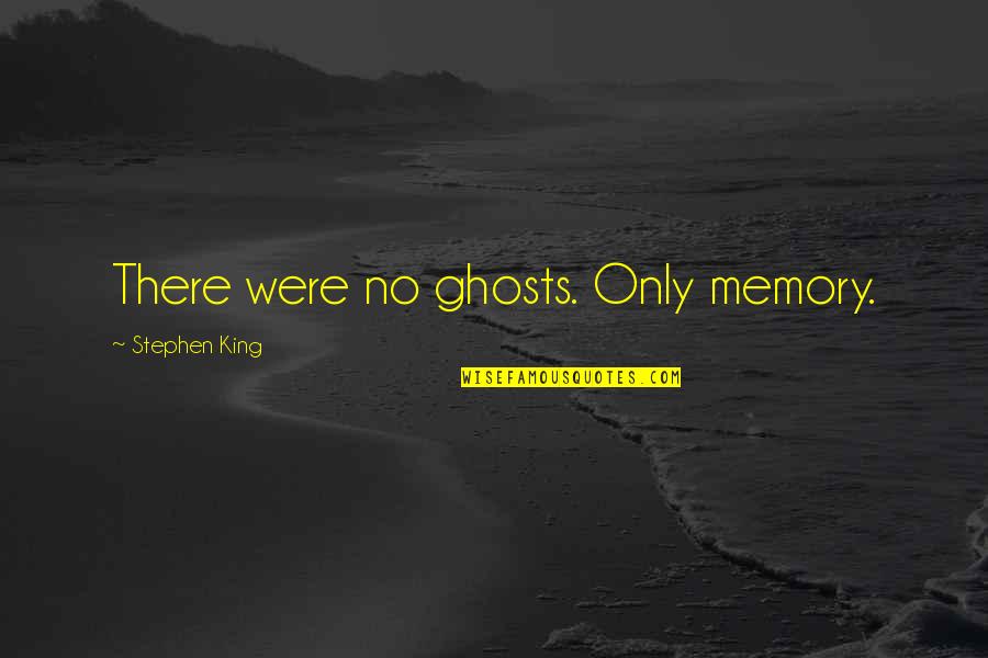 Sufferah Quotes By Stephen King: There were no ghosts. Only memory.