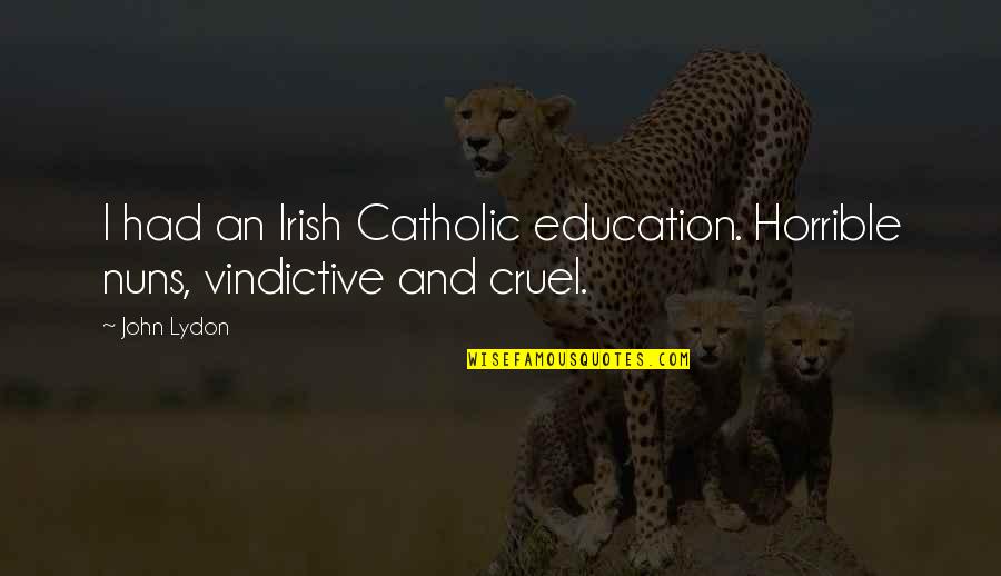 Sufferance Lease Quotes By John Lydon: I had an Irish Catholic education. Horrible nuns,