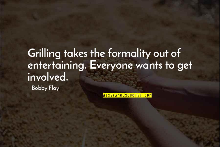 Sufferance Wharf Quotes By Bobby Flay: Grilling takes the formality out of entertaining. Everyone