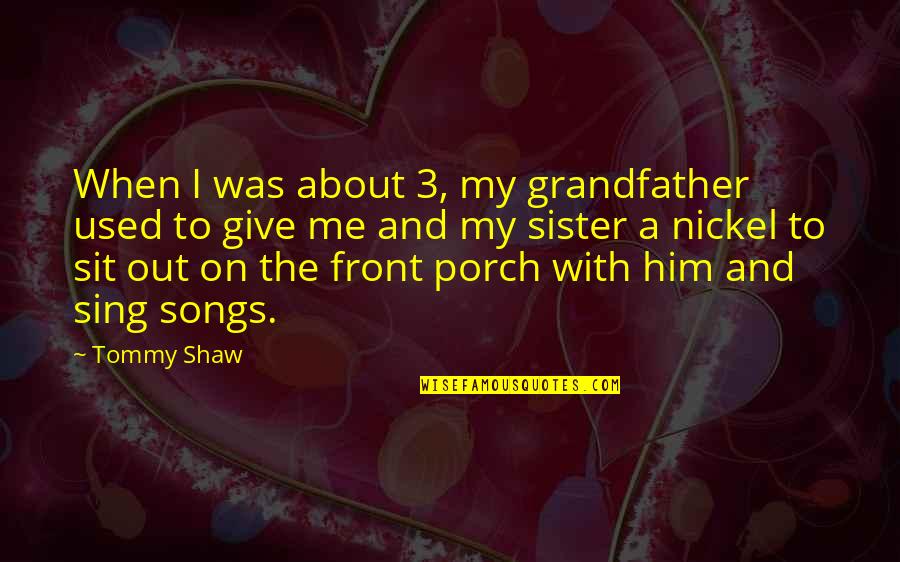 Sufferance Wharf Quotes By Tommy Shaw: When I was about 3, my grandfather used Sufferance Wharf Quotes By Tommy Shaw: When I was about 3, my grandfather used
