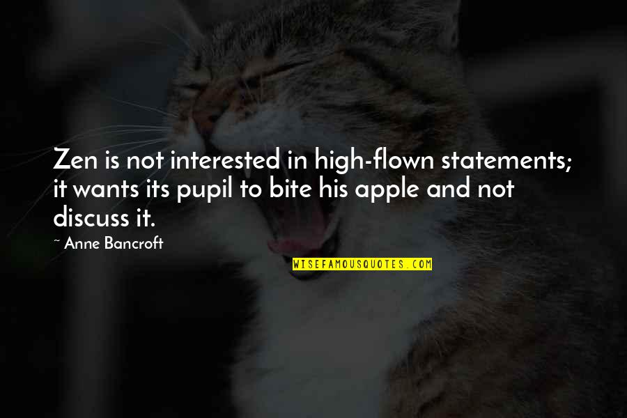 Sufferdust Quotes By Anne Bancroft: Zen is not interested in high-flown statements; it Sufferdust Quotes By Anne Bancroft: Zen is not interested in high-flown statements; it