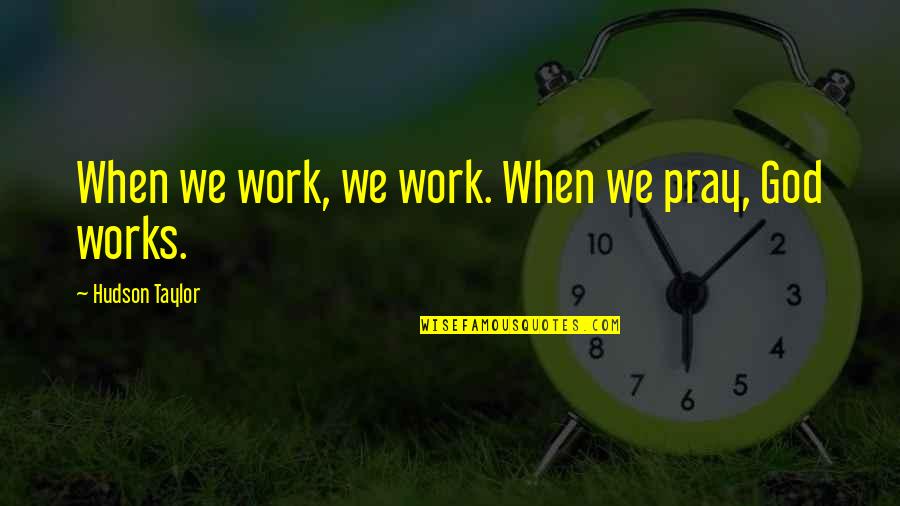 Suffere Quotes By Hudson Taylor: When we work, we work. When we pray,