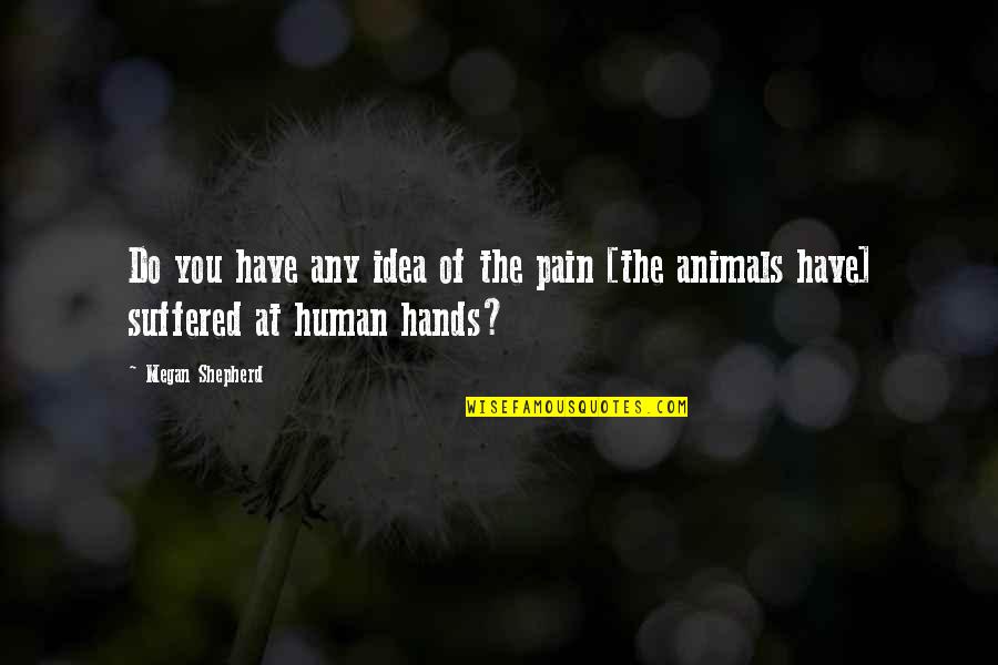 Suffered Pain Quotes By Megan Shepherd: Do you have any idea of the pain