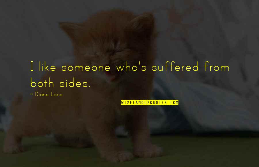 Suffered Quotes By Diane Lane: I like someone who's suffered from both sides.