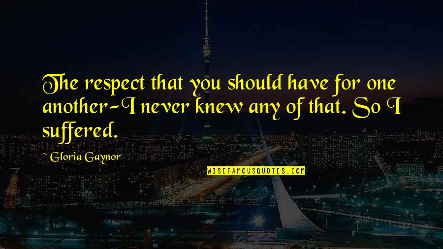 Suffered Quotes By Gloria Gaynor: The respect that you should have for one