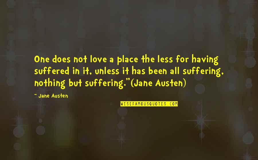 Suffered Quotes By Jane Austen: One does not love a place the less