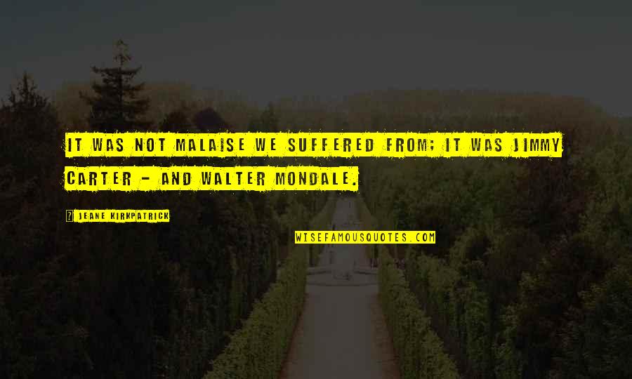 Suffered Quotes By Jeane Kirkpatrick: It was not malaise we suffered from; it