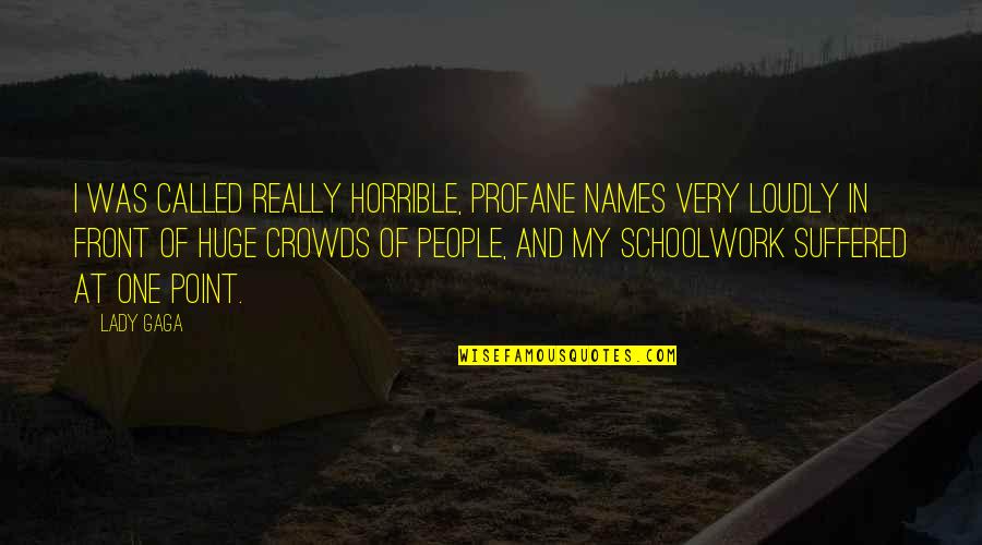 Suffered Quotes By Lady Gaga: I was called really horrible, profane names very