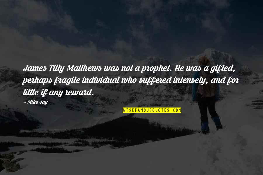 Suffered Quotes By Mike Jay: James Tilly Matthews was not a prophet. He