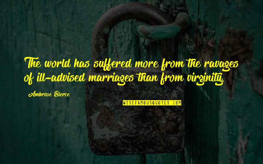 Suffered World Quotes By Ambrose Bierce: The world has suffered more from the ravages