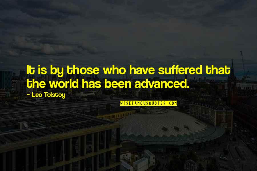 Suffered World Quotes By Leo Tolstoy: It is by those who have suffered that