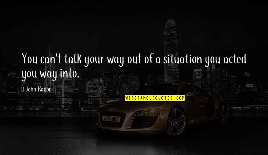 Suffereing Quotes By John Kador: You can't talk your way out of a