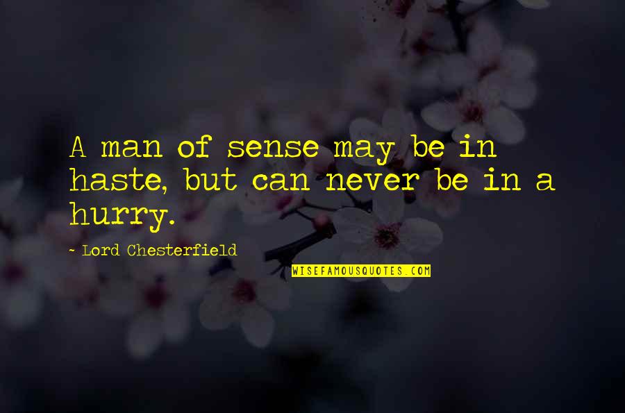 Suffereing Quotes By Lord Chesterfield: A man of sense may be in haste,