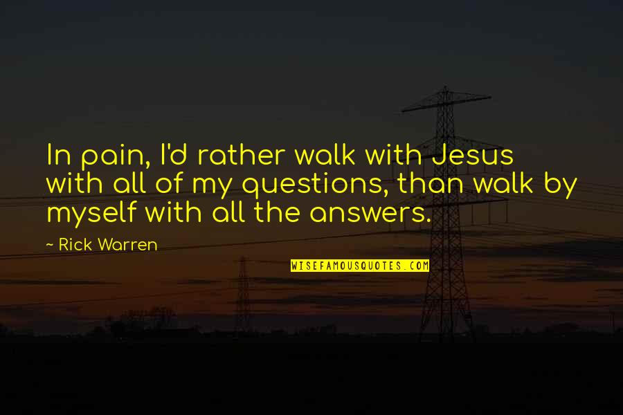 Sufference Quotes By Rick Warren: In pain, I'd rather walk with Jesus with Sufference Quotes By Rick Warren: In pain, I'd rather walk with Jesus with