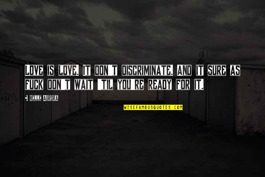 Sufferers Of This Disease Quotes By Belle Aurora: Love is love. It don't discriminate. And it Sufferers Of This Disease Quotes By Belle Aurora: Love is love. It don't discriminate. And it