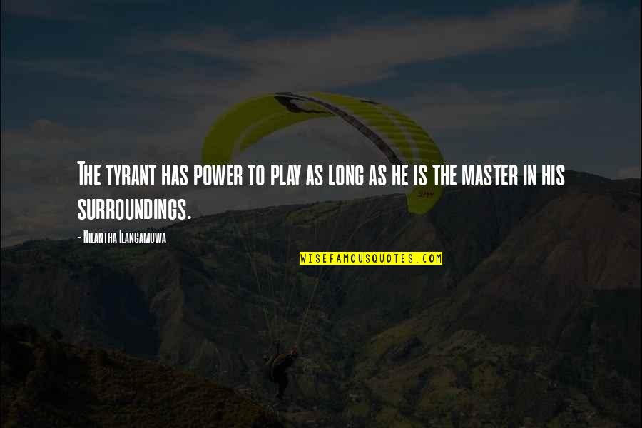Sufferers Of This Disease Quotes By Nilantha Ilangamuwa: The tyrant has power to play as long Sufferers Of This Disease Quotes By Nilantha Ilangamuwa: The tyrant has power to play as long