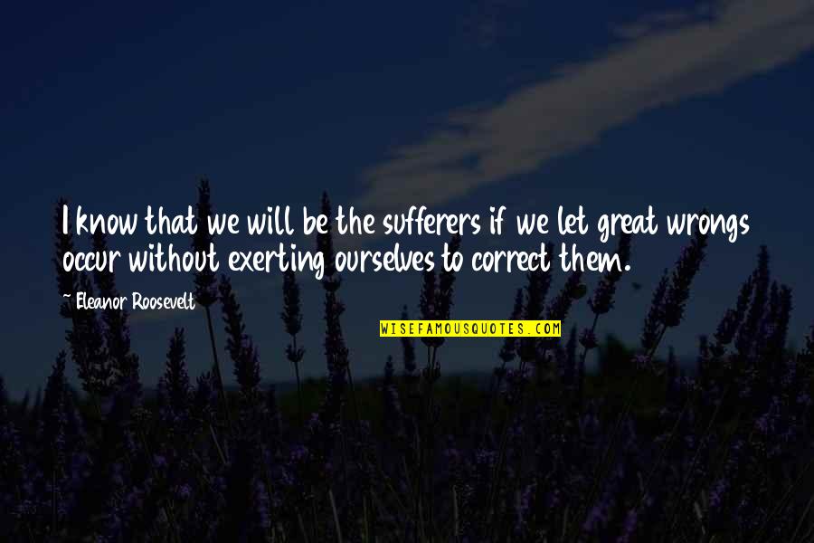 Sufferers Quotes By Eleanor Roosevelt: I know that we will be the sufferers