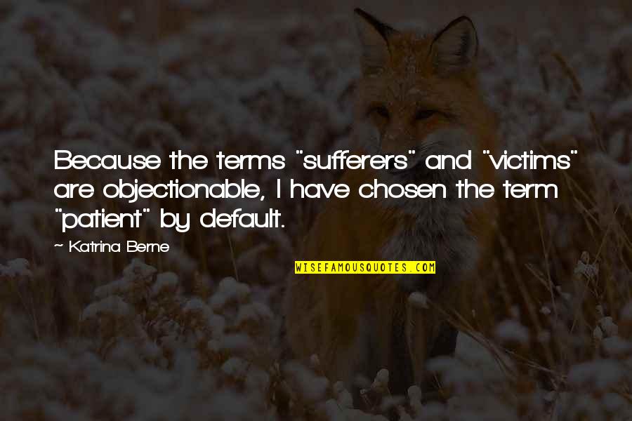 Sufferers Quotes By Katrina Berne: Because the terms "sufferers" and "victims" are objectionable,