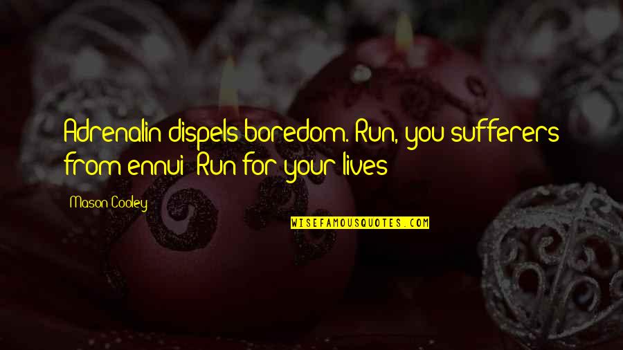 Sufferers Quotes By Mason Cooley: Adrenalin dispels boredom. Run, you sufferers from ennui!