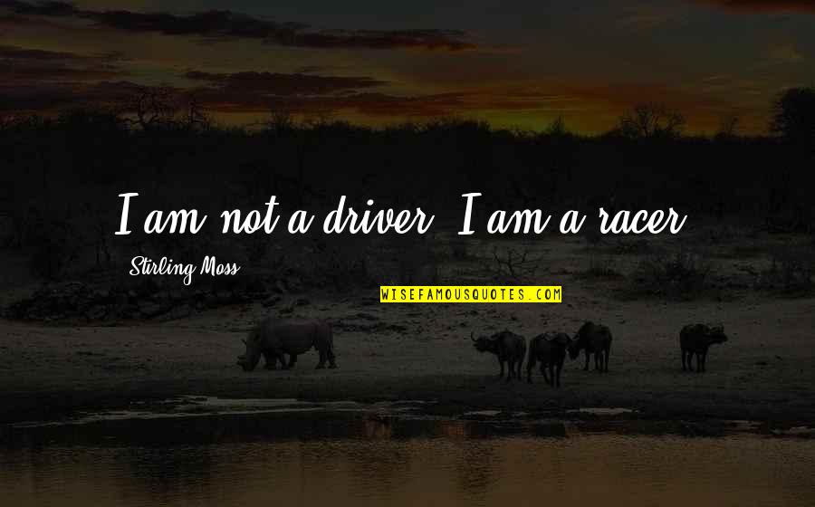 Sufferers Quotes By Stirling Moss: I am not a driver, I am a