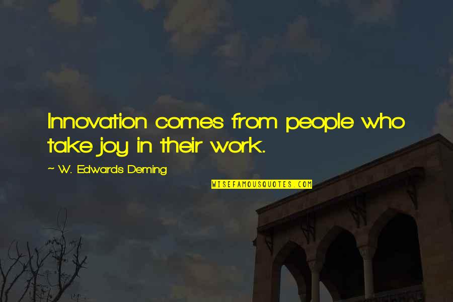 Suffereth Quotes By W. Edwards Deming: Innovation comes from people who take joy in Suffereth Quotes By W. Edwards Deming: Innovation comes from people who take joy in