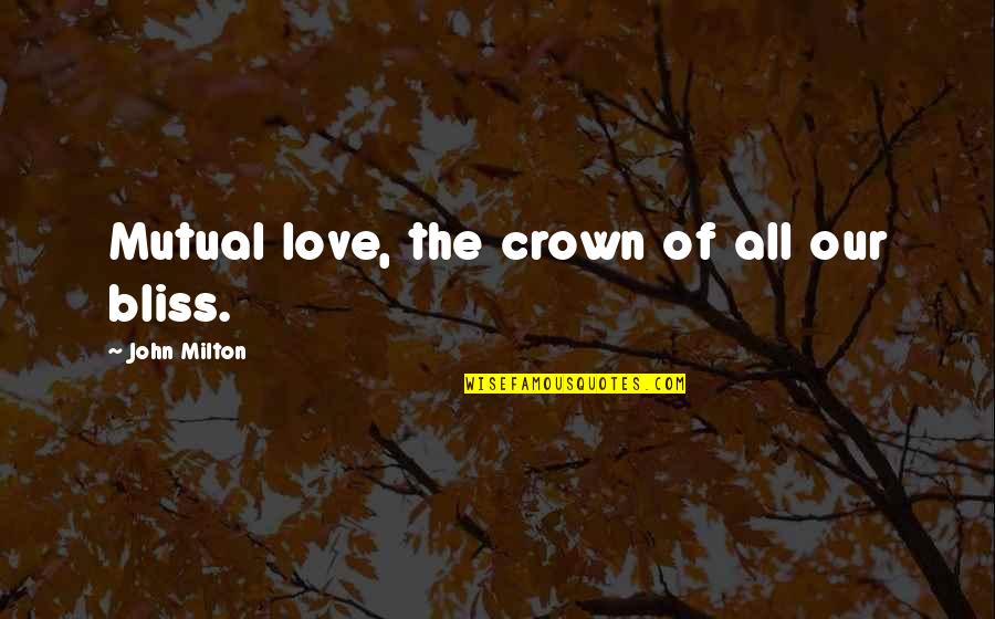 Sufferfest Videos Quotes By John Milton: Mutual love, the crown of all our bliss.