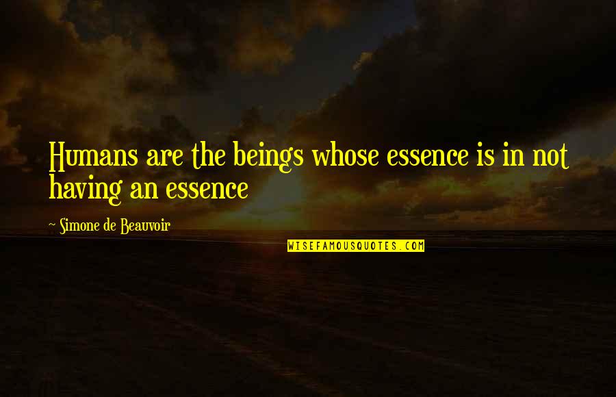 Sufferfrom Quotes By Simone De Beauvoir: Humans are the beings whose essence is in Sufferfrom Quotes By Simone De Beauvoir: Humans are the beings whose essence is in