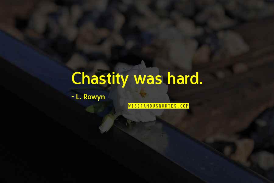 Sufferindignities Quotes By L. Rowyn: Chastity was hard.