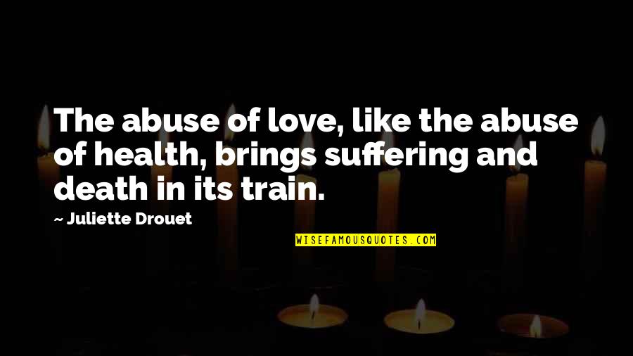 Suffering Abuse Quotes By Juliette Drouet: The abuse of love, like the abuse of Suffering Abuse Quotes By Juliette Drouet: The abuse of love, like the abuse of