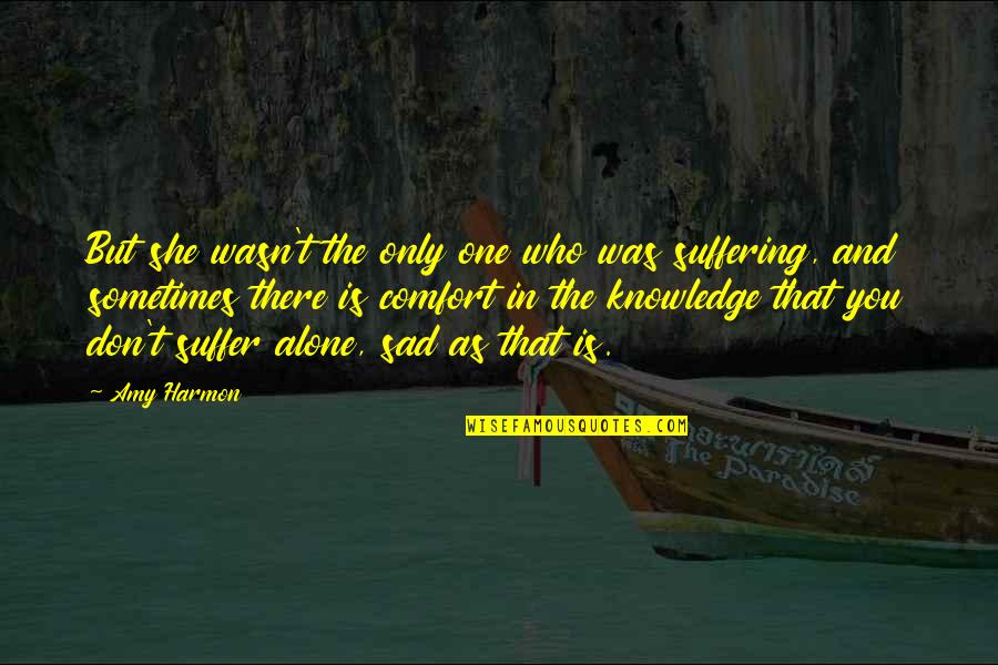 Suffering Alone Quotes By Amy Harmon: But she wasn't the only one who was