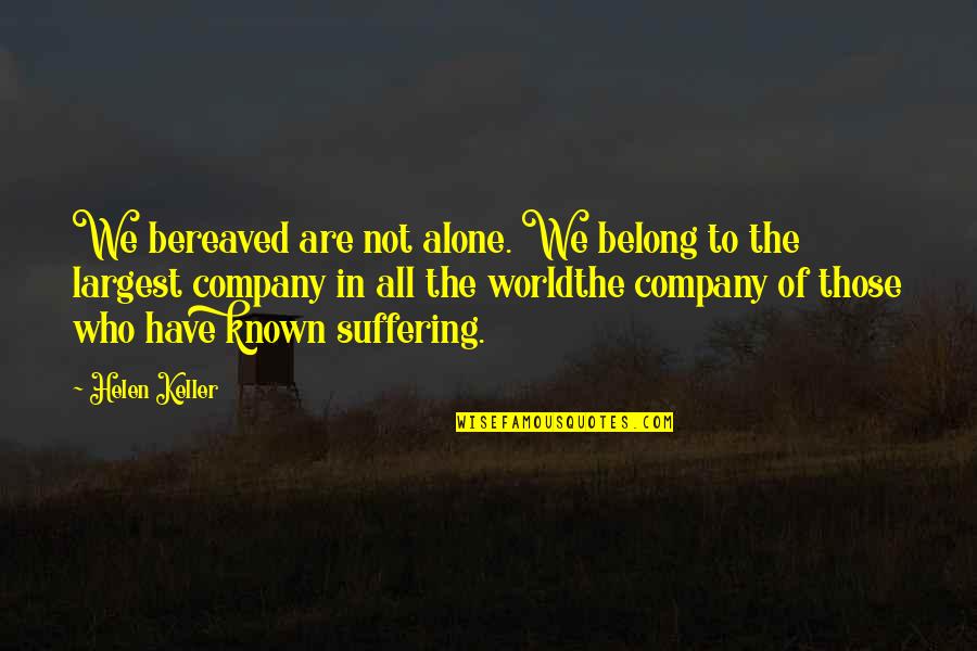 Suffering Alone Quotes By Helen Keller: We bereaved are not alone. We belong to