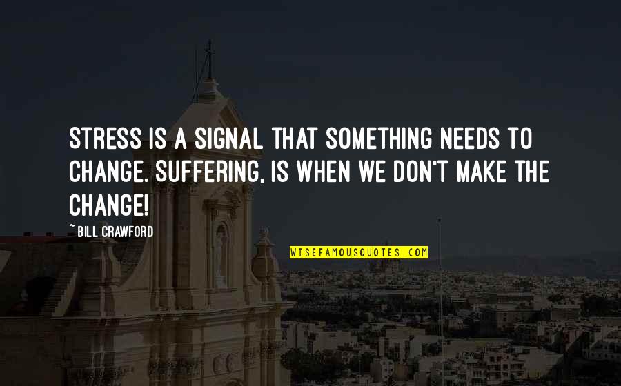 Suffering And Change Quotes By Bill Crawford: Stress is a signal that something needs to