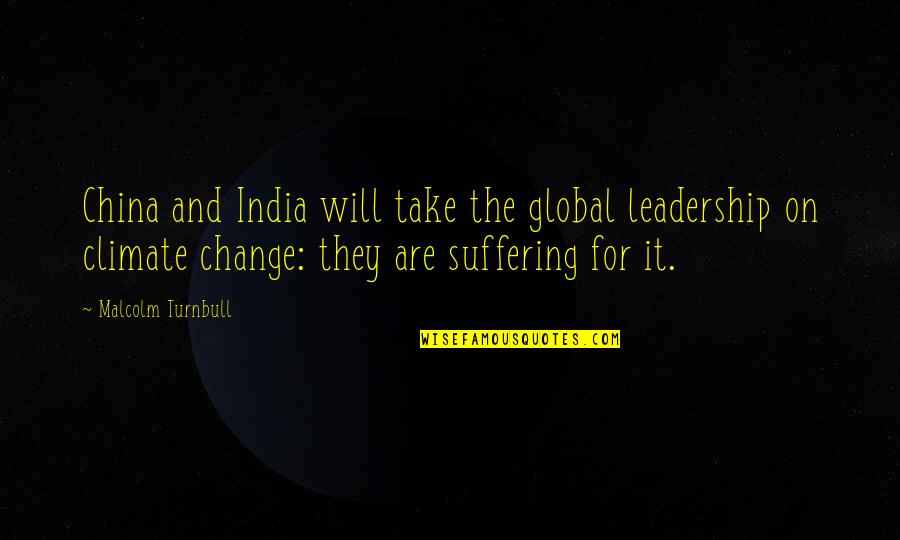 Suffering And Change Quotes By Malcolm Turnbull: China and India will take the global leadership