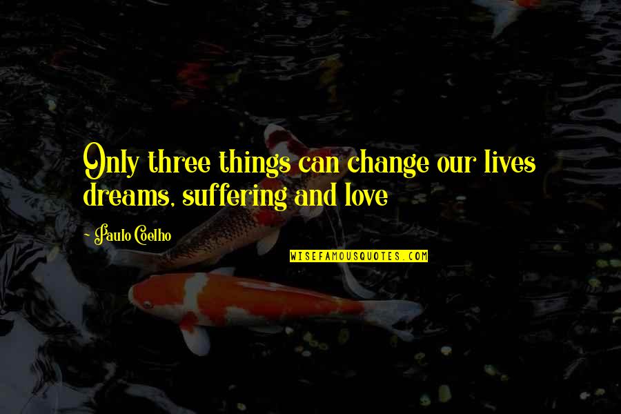 Suffering And Change Quotes By Paulo Coelho: Only three things can change our lives dreams,