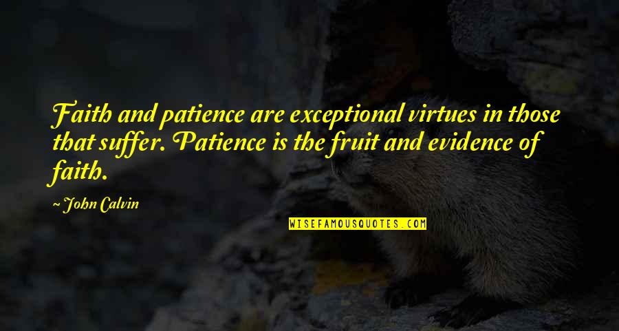 Suffering And Faith Quotes By John Calvin: Faith and patience are exceptional virtues in those Suffering And Faith Quotes By John Calvin: Faith and patience are exceptional virtues in those