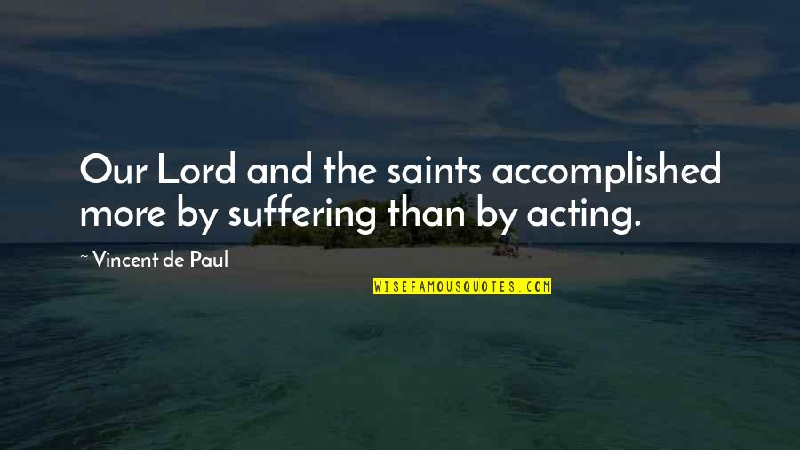 Suffering And Faith Quotes By Vincent De Paul: Our Lord and the saints accomplished more by Suffering And Faith Quotes By Vincent De Paul: Our Lord and the saints accomplished more by