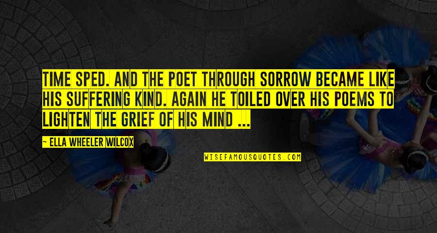 Suffering And Grief Quotes By Ella Wheeler Wilcox: Time sped. And the poet through sorrow Became
