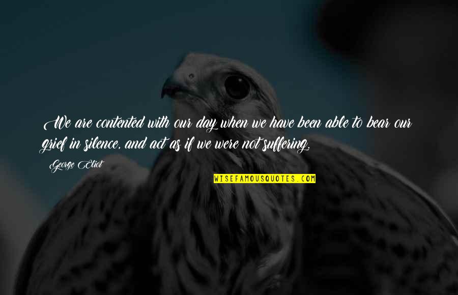 Suffering And Grief Quotes By George Eliot: We are contented with our day when we