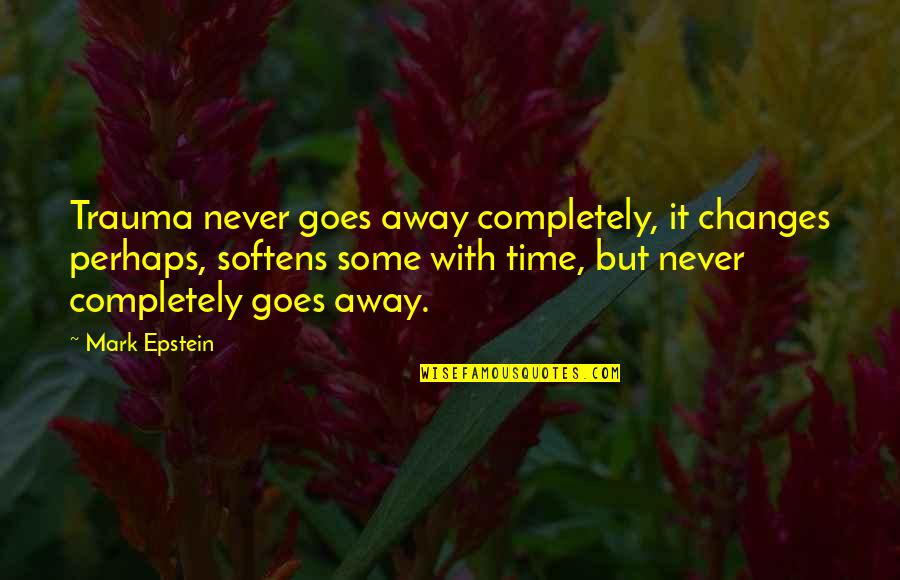 Suffering And Grief Quotes By Mark Epstein: Trauma never goes away completely, it changes perhaps,