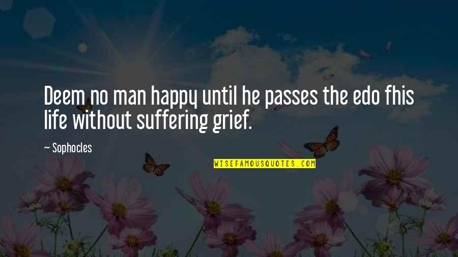 Suffering And Grief Quotes By Sophocles: Deem no man happy until he passes the